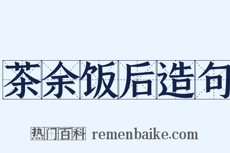 茶余饭后造句是什么意思的图片